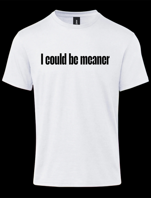 I could be Meaner - T-shirt